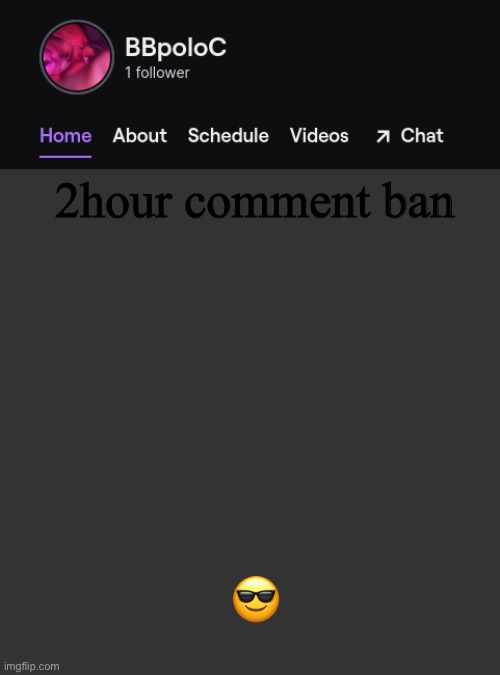 Twitch template | 2hour comment ban; 😎 | image tagged in twitch template | made w/ Imgflip meme maker