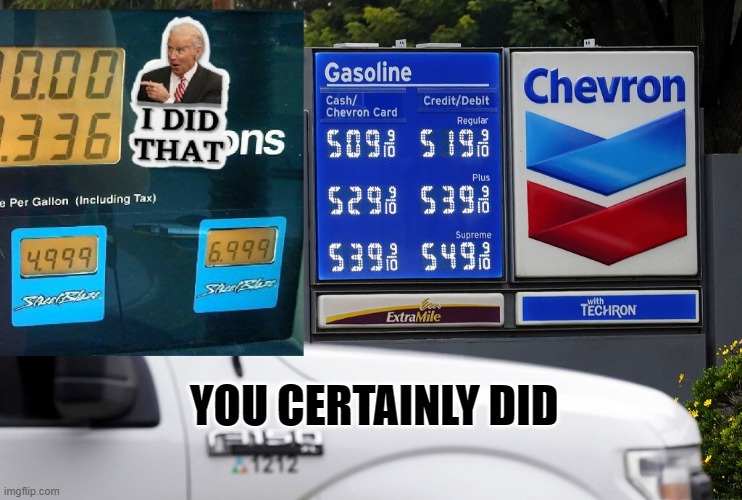 BidenCertainlyDid | YOU CERTAINLY DID | image tagged in bidengasprices | made w/ Imgflip meme maker