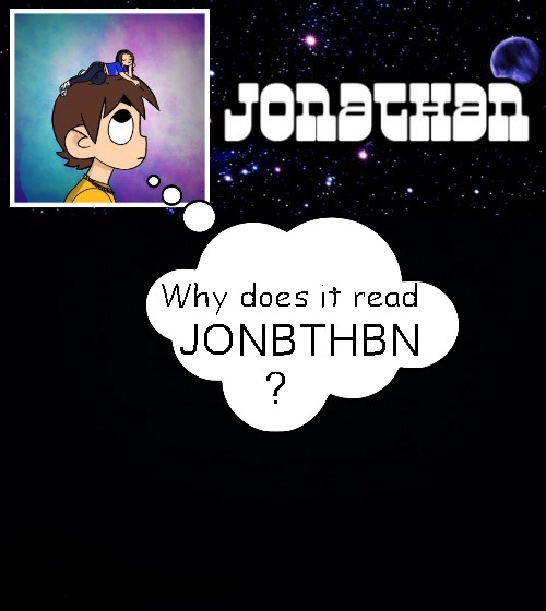 Jonathan vs The World Template | Why does it read; JONBTHBN
? | image tagged in jonathan vs the world template | made w/ Imgflip meme maker