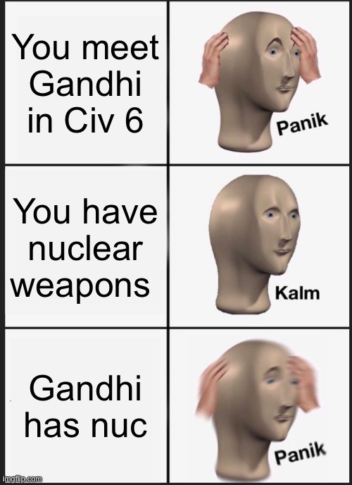 Nuclear Gandhi |  You meet Gandhi in Civ 6; You have nuclear weapons; Gandhi has nuclear weapons | image tagged in memes,panik kalm panik,civ 6,civilization,civilization vi,civ | made w/ Imgflip meme maker