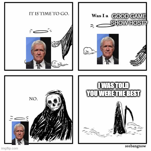 R.I.P Alex Trebek |  GOOD GAME SHOW HOST? I WAS TOLD YOU WERE THE BEST | image tagged in was i a good meme | made w/ Imgflip meme maker