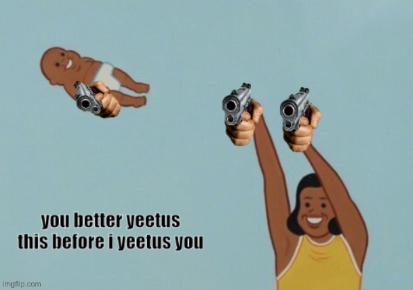 You better yeetus this before i yeetus you | image tagged in you better yeetus this before i yeetus you | made w/ Imgflip meme maker