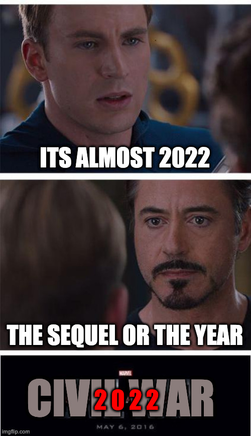 THE SEQUEL IS COMMING |  ITS ALMOST 2022; THE SEQUEL OR THE YEAR; CIVIL WAR; 2 0 2 2 | image tagged in memes,marvel civil war 1 | made w/ Imgflip meme maker