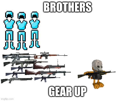 gear up bois |  BROTHERS; GEAR UP | image tagged in blank white template | made w/ Imgflip meme maker