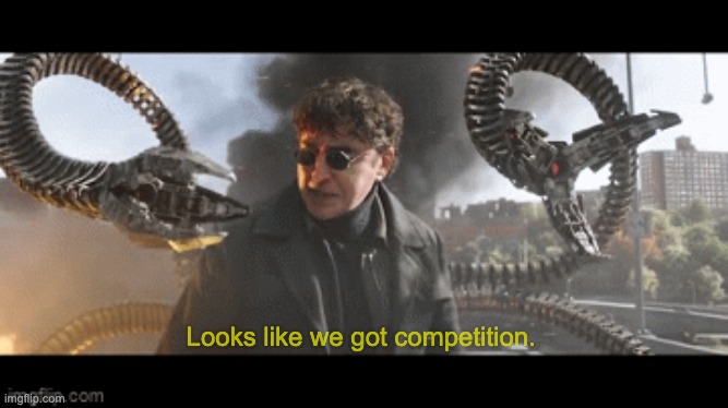 LOOKS LIKE WE GOT COMPETITION | image tagged in doc ock looks like we got competition | made w/ Imgflip meme maker