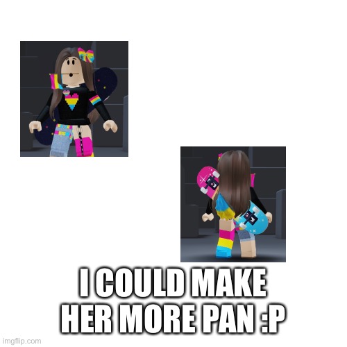 Panblox | I COULD MAKE HER MORE PAN :P | image tagged in memes,blank transparent square,pansexual,roblox | made w/ Imgflip meme maker