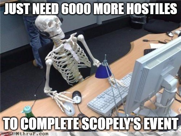 Waiting skeleton | JUST NEED 6000 MORE HOSTILES; TO COMPLETE SCOPELY'S EVENT | image tagged in waiting skeleton | made w/ Imgflip meme maker