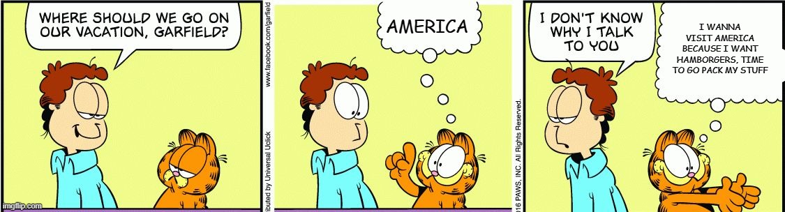 garfield | AMERICA; I WANNA VISIT AMERICA BECAUSE I WANT HAMBORGERS, TIME TO GO PACK MY STUFF | image tagged in garfield comic vacation | made w/ Imgflip meme maker