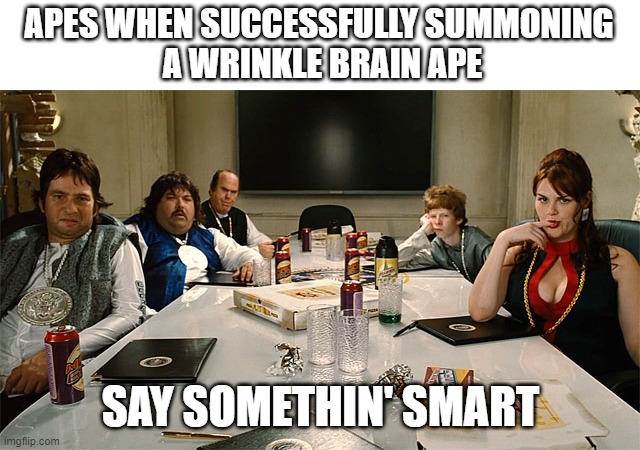 idiocracy | APES WHEN SUCCESSFULLY SUMMONING
 A WRINKLE BRAIN APE; SAY SOMETHIN' SMART | image tagged in idiocracy | made w/ Imgflip meme maker