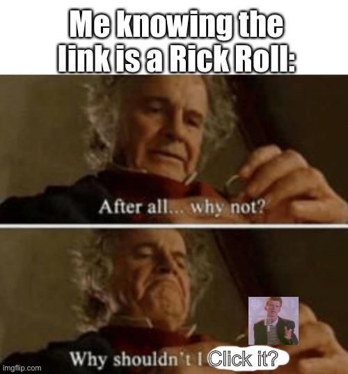 I don't rick roll. It's kinda lame. : r/memes
