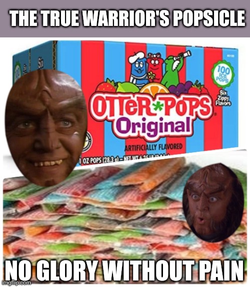 THE TRUE WARRIOR'S POPSICLE; NO GLORY WITHOUT PAIN | image tagged in gowron,glory | made w/ Imgflip meme maker