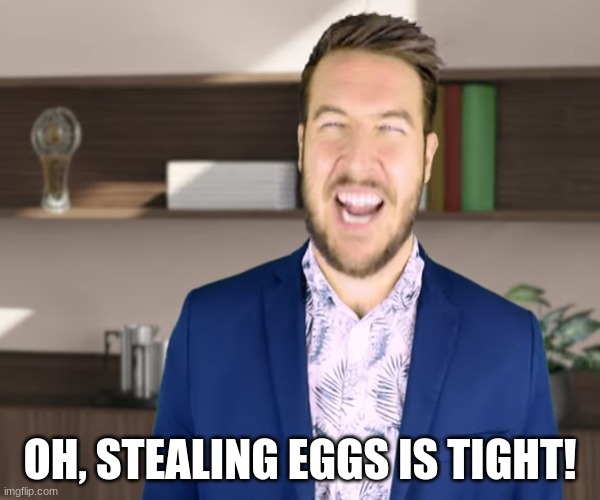 Let's Make The Word "TIGHT" A Thing... | OH, STEALING EGGS IS TIGHT! | image tagged in let's make the word tight a thing,reid moore,funny,ryan george,tight | made w/ Imgflip meme maker