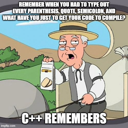 Pepperidge Farm Remembers Meme | REMEMBER WHEN YOU HAD TO TYPE OUT EVERY PARENTHESIS, QUOTE, SEMICOLON, AND WHAT HAVE YOU JUST TO GET YOUR CODE TO COMPILE? C++ REMEMBERS | image tagged in memes,pepperidge farm remembers | made w/ Imgflip meme maker