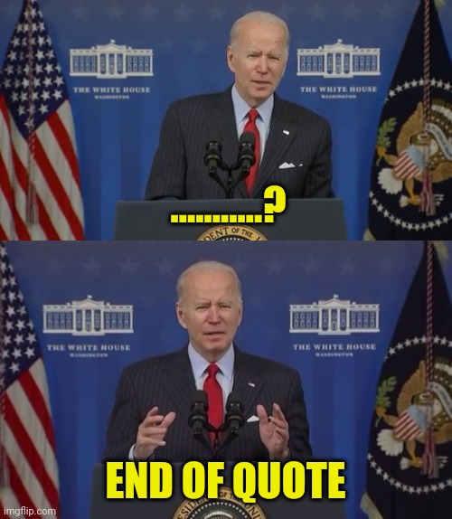 Remember the doctor said joes fit for office, end of quote. | ...........? END OF QUOTE | image tagged in joe biden,quotes,dementia,idiot,pedophile,election fraud | made w/ Imgflip meme maker