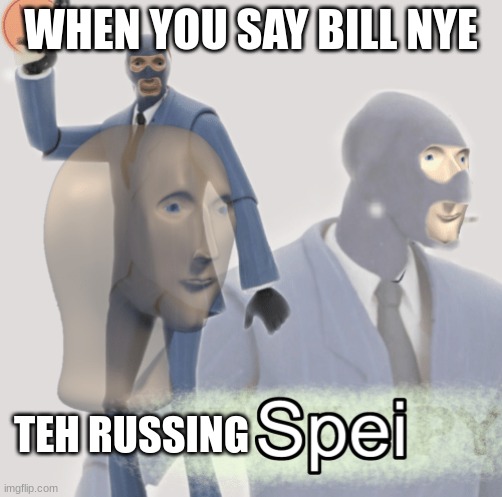 bill nye teh russing spei | WHEN YOU SAY BILL NYE; TEH RUSSING | image tagged in meme man spei | made w/ Imgflip meme maker