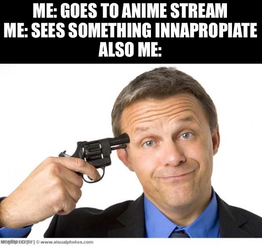 Y tho? | ME: GOES TO ANIME STREAM
ME: SEES SOMETHING INNAPROPIATE
ALSO ME: | image tagged in e | made w/ Imgflip meme maker