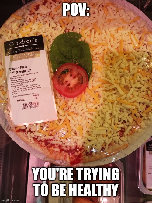 POV:; YOU'RE TRYING TO BE HEALTHY | image tagged in pizza | made w/ Imgflip meme maker