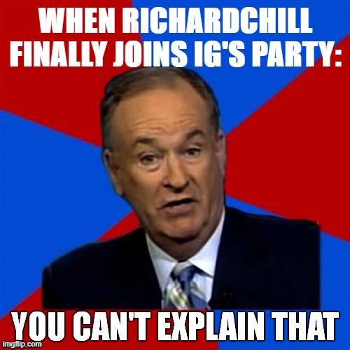- Today, two old rivals put their differences aside so they can bash the gays together - | WHEN RICHARDCHILL FINALLY JOINS IG'S PARTY: | image tagged in bill o'reilly you can't explain that,bill o'reilly,bill oreilly,richardchill,ig,conservative party | made w/ Imgflip meme maker
