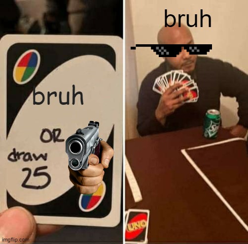 vgvvvvgvggvvgvgvvg vgt | bruh; bruh | image tagged in memes,uno draw 25 cards | made w/ Imgflip meme maker