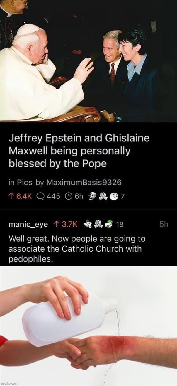 oof 100 | image tagged in jeffrey epstein ghislaine maxwell pope,burned area meme,catholics,jeffrey epstein,pedophiles,pope | made w/ Imgflip meme maker