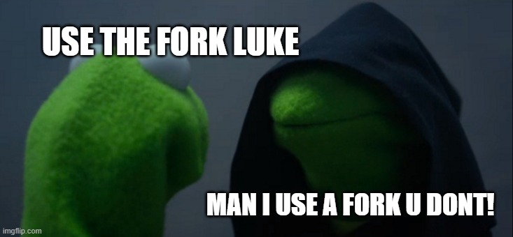 use the fork | USE THE FORK LUKE; MAN I USE A FORK U DONT! | image tagged in memes,evil kermit | made w/ Imgflip meme maker