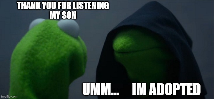 ummm.. thats arkward | THANK YOU FOR LISTENING
MY SON; UMM...     IM ADOPTED | image tagged in memes,evil kermit | made w/ Imgflip meme maker