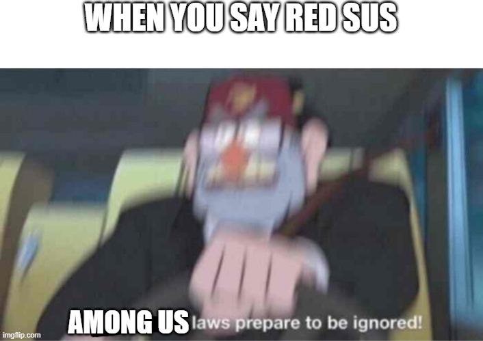 Image Title |  WHEN YOU SAY RED SUS; AMONG US | image tagged in road safety laws prepare to be ignored,among us | made w/ Imgflip meme maker