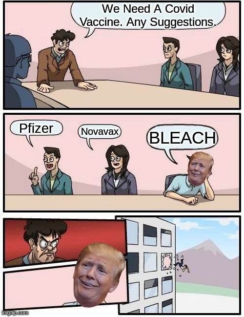 Boardroom Meeting Suggestion Meme | We Need A Covid Vaccine. Any Suggestions. Pfizer; Novavax; BLEACH | image tagged in memes,boardroom meeting suggestion | made w/ Imgflip meme maker