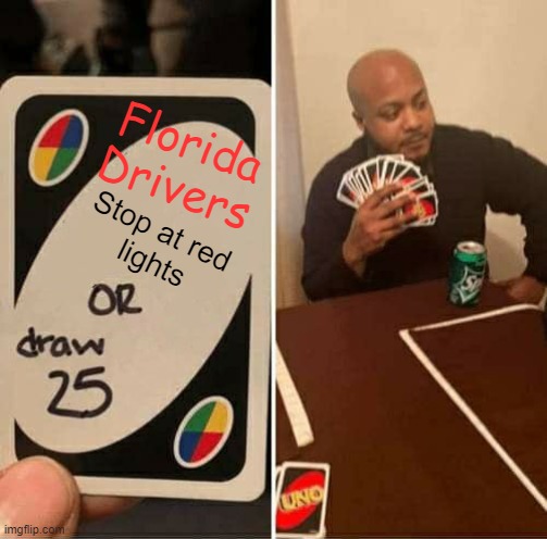 UNO Draw 25 Cards | Florida Drivers; Stop at red
 lights | image tagged in memes,uno draw 25 cards,florida,driving | made w/ Imgflip meme maker