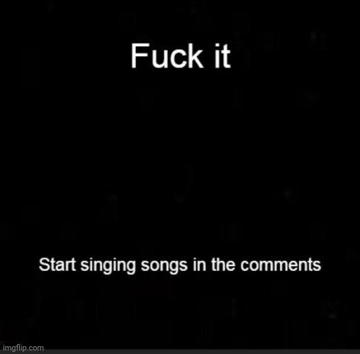 Start singing | image tagged in start singing | made w/ Imgflip meme maker