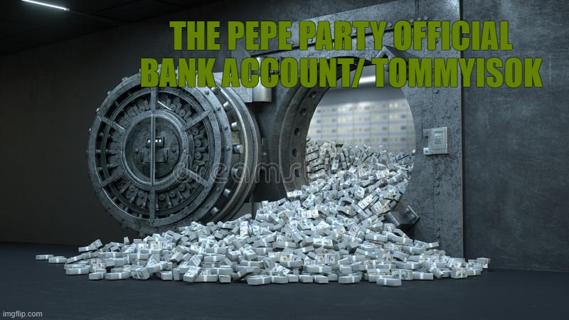 The pepe party vault | THE PEPE PARTY OFFICIAL BANK ACCOUNT/ TOMMYISOK | image tagged in vault | made w/ Imgflip meme maker