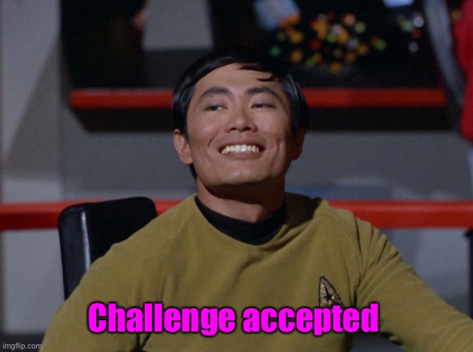 Sulu smug | Challenge accepted | image tagged in sulu smug | made w/ Imgflip meme maker