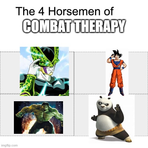 Four horsemen | COMBAT THERAPY | image tagged in four horsemen,hulk,dbz,kung fu panda | made w/ Imgflip meme maker