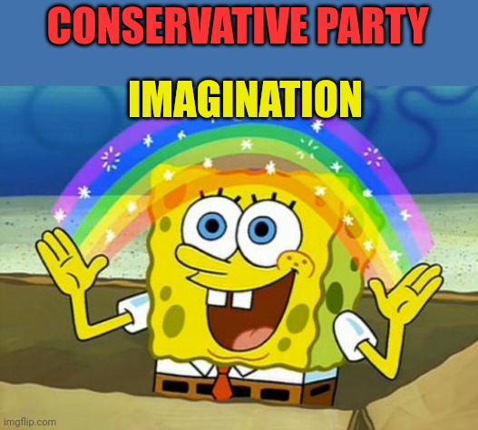 Spongebob's Imagination Rainbow | CONSERVATIVE PARTY IMAGINATION | image tagged in spongebob's imagination rainbow | made w/ Imgflip meme maker