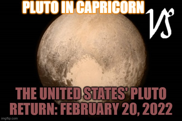 The United States' Pluto Return: February 20, 2022 | PLUTO IN CAPRICORN; THE UNITED STATES' PLUTO RETURN: FEBRUARY 20, 2022 | image tagged in pluto in capricorn | made w/ Imgflip meme maker