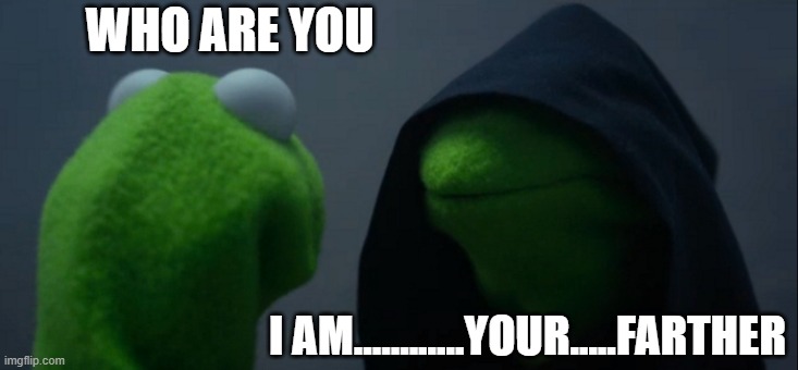 if you like it give it a like or a comment :) | WHO ARE YOU; I AM............YOUR.....FARTHER | image tagged in memes,evil kermit | made w/ Imgflip meme maker