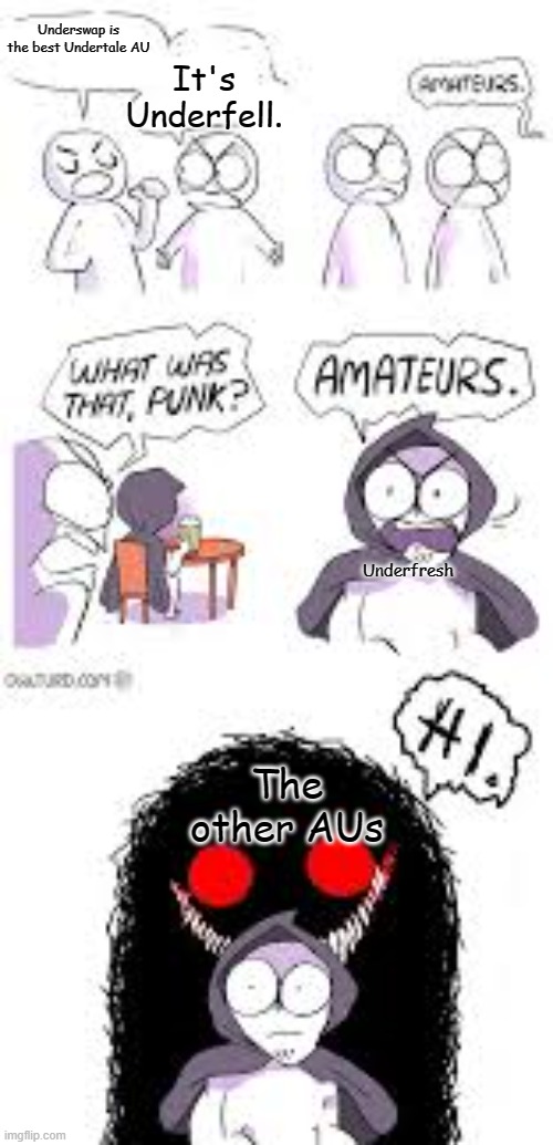 My brain after seeing Undertale AU's for the first time: | It's Underfell. Underswap is the best Undertale AU; Underfresh; The other AUs | made w/ Imgflip meme maker