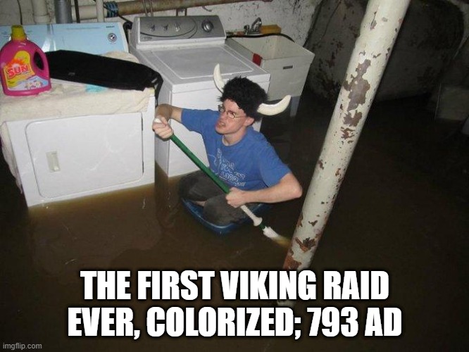Laundry Viking Meme |  THE FIRST VIKING RAID EVER, COLORIZED; 793 AD | image tagged in memes,laundry viking | made w/ Imgflip meme maker