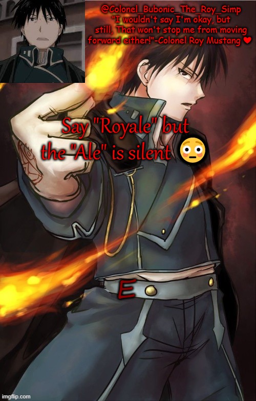 I'm addicted to this man | Say "Royale" but the "Ale" is silent 😳; E | image tagged in i'm addicted to this man | made w/ Imgflip meme maker