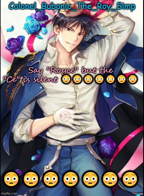 Roy temp #8 but sideways | Say "Royce" but the "Ce" is silent 😳😳😳😳😳😳😳; 😳😳😳😳😳😳😳 | image tagged in roy temp 8 but sideways | made w/ Imgflip meme maker