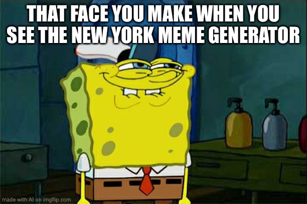 Don't You Squidward Meme | THAT FACE YOU MAKE WHEN YOU SEE THE NEW YORK MEME GENERATOR | image tagged in memes,don't you squidward | made w/ Imgflip meme maker