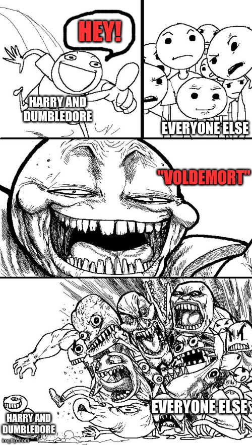 Hey guys! | HEY! HARRY AND DUMBLEDORE; EVERYONE ELSE; "VOLDEMORT"; EVERYONE ELSE; HARRY AND DUMBLEDORE | image tagged in hey guys,voldemort | made w/ Imgflip meme maker