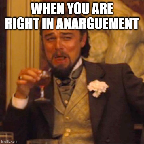 Laughing Leo | WHEN YOU ARE RIGHT IN ANARGUEMENT | image tagged in memes,laughing leo | made w/ Imgflip meme maker