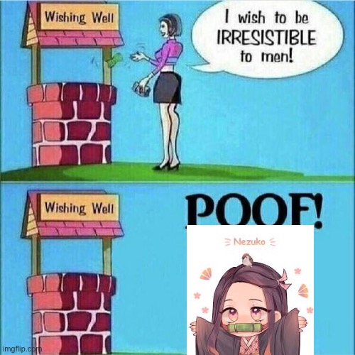 Nezuko chan~ | image tagged in i wish to be irresistible to men,nezuko,demon slayer,memes,barney will eat all of your delectable biscuits,zenitsu | made w/ Imgflip meme maker