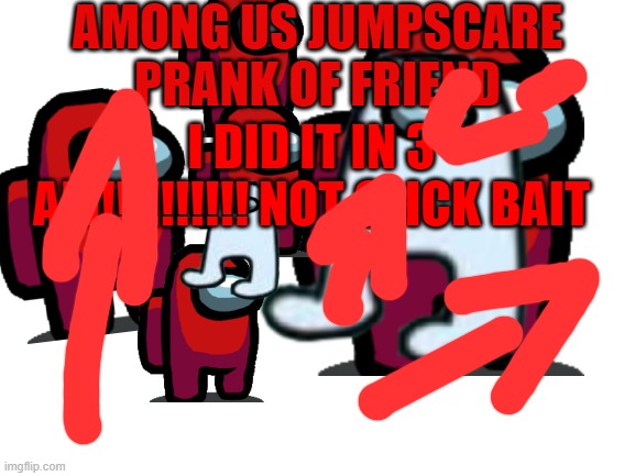 amongus video thumbnails be like: | AMONG US JUMPSCARE PRANK OF FRIEND; I DID IT IN 3 AM!!!!!!!!!! NOT CLICK BAIT | image tagged in cringe,wow this is garbage you actually like this,among us,die | made w/ Imgflip meme maker