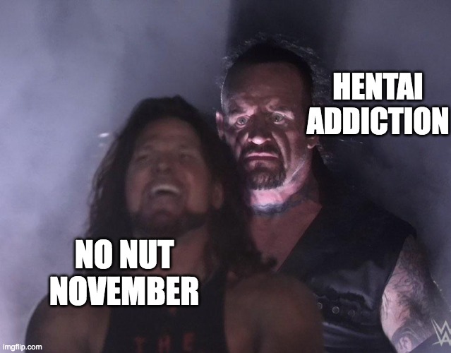 undertaker | HENTAI ADDICTION; NO NUT NOVEMBER | image tagged in memes | made w/ Imgflip meme maker