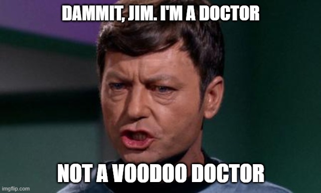 Dammit Jim | DAMMIT, JIM. I'M A DOCTOR; NOT A VOODOO DOCTOR | image tagged in dammit jim | made w/ Imgflip meme maker