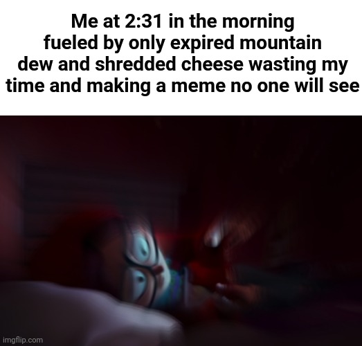 There needs to be more mitchells memes | Me at 2:31 in the morning fueled by only expired mountain dew and shredded cheese wasting my time and making a meme no one will see | image tagged in cheese,memes,funny | made w/ Imgflip meme maker