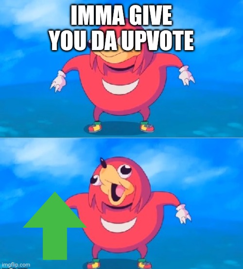 I have givin you de wey | IMMA GIVE YOU DA UPVOTE | image tagged in i have givin you de wey | made w/ Imgflip meme maker