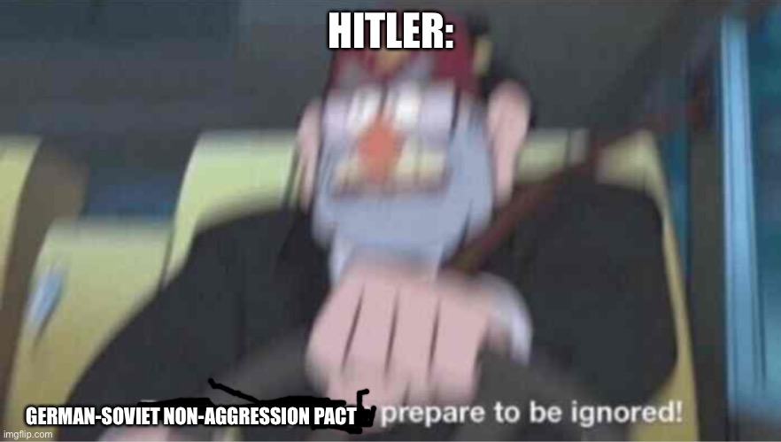 Road safety laws prepare to be ignored! | HITLER:; GERMAN-SOVIET NON-AGGRESSION PACT | image tagged in road safety laws prepare to be ignored | made w/ Imgflip meme maker